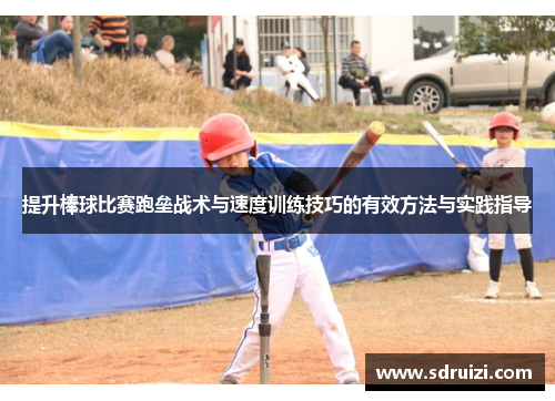提升棒球比赛跑垒战术与速度训练技巧的有效方法与实践指导