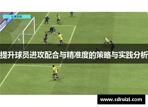 提升球员进攻配合与精准度的策略与实践分析